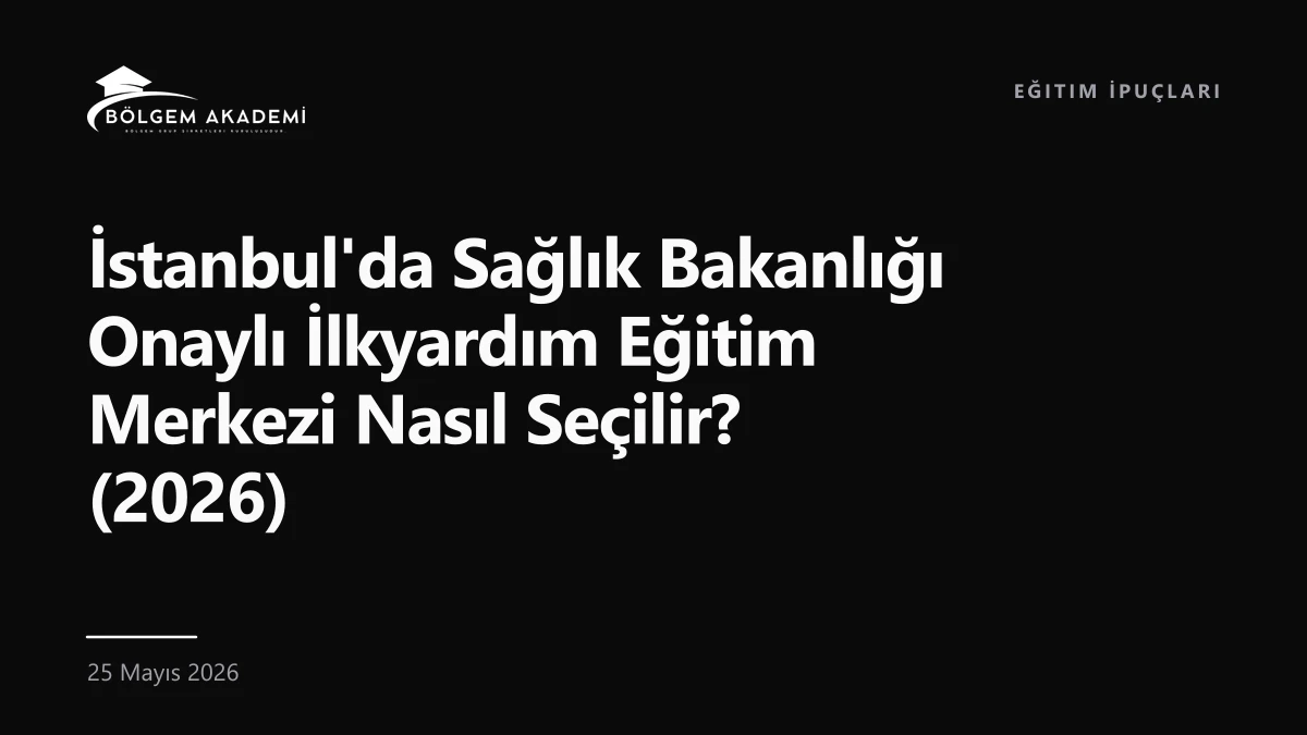 İstanbul'da Sağlık Bakanlığı Onaylı İlkyardım Eğitim Merkezi Nasıl Seçilir? (2026) — Bölgem Akademi blog yazısı kapak görseli