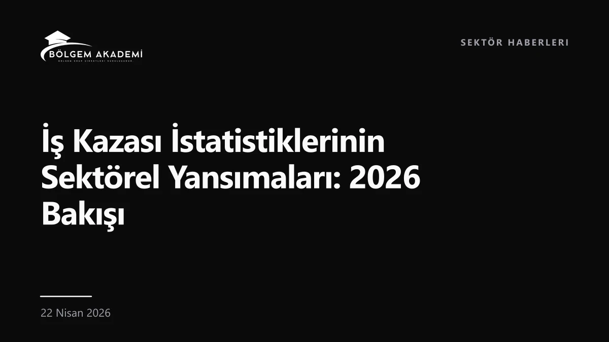 İş Kazası İstatistiklerinin Sektörel Yansımaları: 2026 Bakışı — Bölgem Akademi blog yazısı kapak görseli