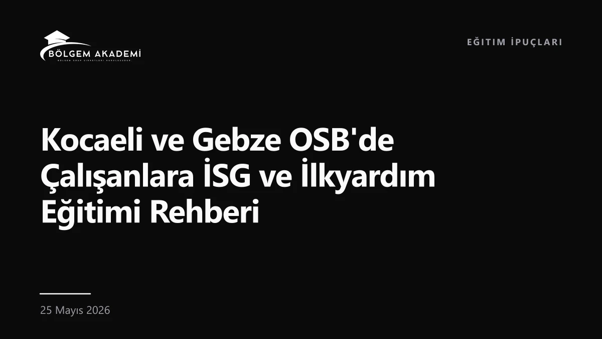 Kocaeli ve Gebze OSB'de Çalışanlara İSG ve İlkyardım Eğitimi Rehberi — Bölgem Akademi blog yazısı kapak görseli